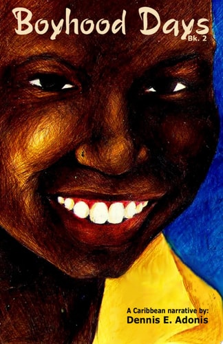 Boyhood Days - Book 2 A Caribbean Narrative by Dennis Adonis