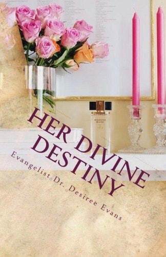 Her Divine Destiny A Woman's Dreams, Desires, and Passions Revealed on Her Path to Find Purpose and Fulfillment in Life.