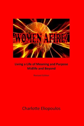 Women Afire! Living a Life of Meaning and Purpose Midlife and Beyond