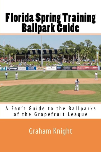 Florida Spring Training Ballpark Guide A Fan's Guide to the Ballparks of the Grapefruit League