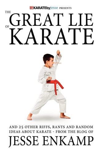 The Great Lie of Karate And 25 Other Riffs, Rants and Random Ideas about Karate