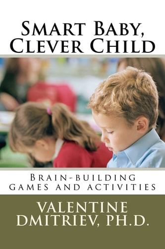 Smart Baby, Clever Child Brain-building Games, Activities, and Ideas to Stimulate Your Baby's Mind