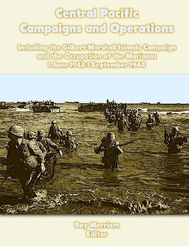 Central Pacific Campaigns and Operations Including the Gilbert-Marshall Islands Campaign and the Occupation of the Marianas 1 June 1943-1 September 1944