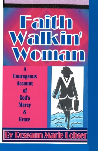Faith Walk'in Woman A Courageous Account of God's Mercy and Grace.