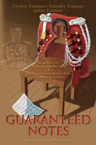 Guaranteed Notes Memoirs of the Three Erdman Brothers and the United States Marine Band, the President's Own