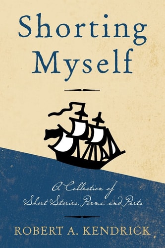 Shorting Myself A Collection of Short Stories, Poems, and Parts