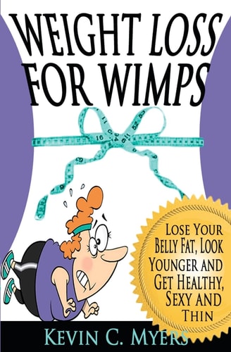 Weight Loss for Wimps Lose Your Belly Fat, Look Younger and Get Healthy, Sexy and Thin