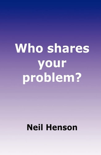 Who Shares Your Problem? How to Succeed Using a Partnership Problem Solving Process, at Both Strategic and Practitioner Levels.