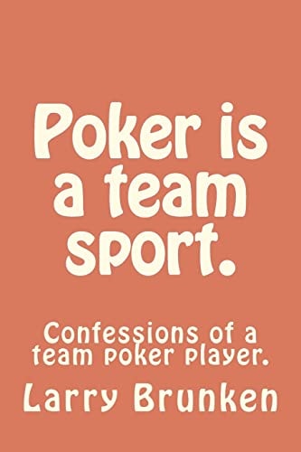 Poker is a Team Sport. (confessions of a Team Poker Player) Confessions of a Team Poker Player.