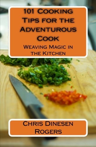 101 Cooking Tips for the Adventurous Cook