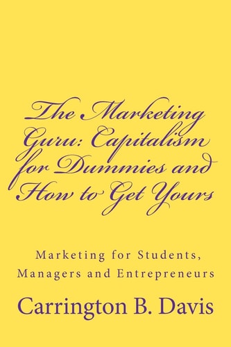 The Marketing Guru Capitalism for Dummies and How to Get Yours