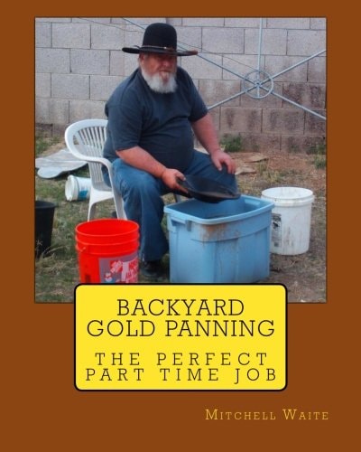 Backyard Gold Panning, the Perfect Part Time Job