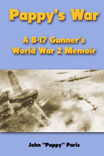 Pappy's War A B-17 Gunner's World War II Memoir