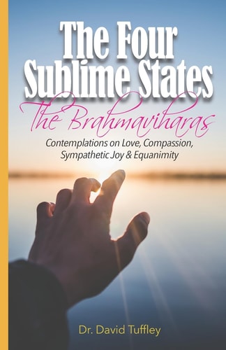 The Four Sublime States The Brahmaviharas: Contemplations on Love, Compassion, Sympathetic Joy and Equanimity