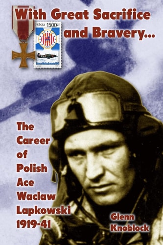 "With Great Sacrifice and Bravery" The Career of Polish Ace Waclaw Lapkowski, 1939-41