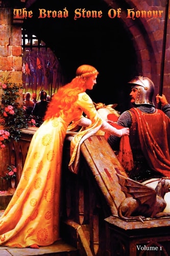 The Broad Stone Of Honour Volume 1 The True Sense And Practice Of Chivalry