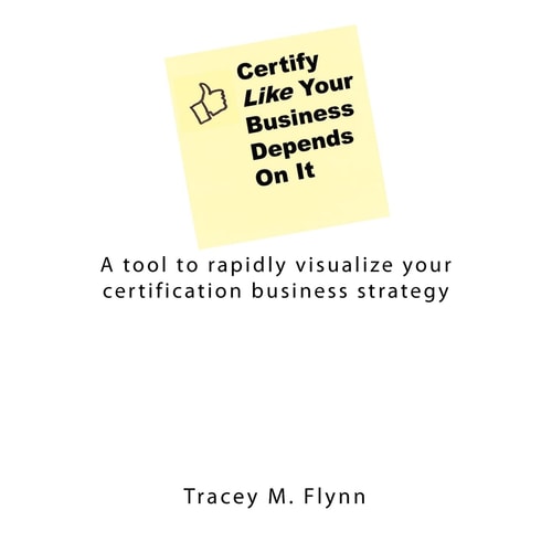 Certify Like Your Business Depends On It A Tool to Rapidly Visualize Your Certification Business Strategy