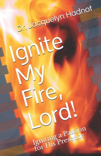 Ignite My Fire, Lord! Igniting a Passion for His Presence