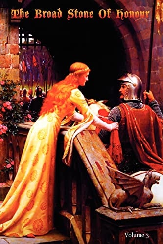 The Broad Stone Of Honour Volume 3 The True Sense And Practice Of Chivalry