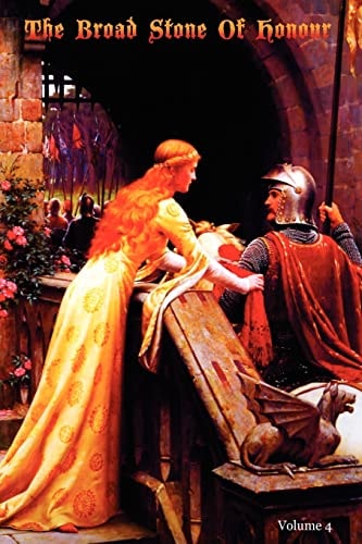 The Broad Stone Of Honour Volume 4 The True Sense And Practice Of Chivalry