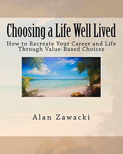 Choosing a Life Well Lived How to Recreate Your Career and Life Through Value-Based Choices