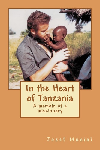 In the Heart of Tanzania A Missionary Writes about His Work and Experiences in Tanzania