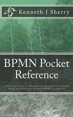 BPMN Pocket Reference A Practical Guide To The International Business Process Model And Notation Standard BPMN Version 2.0