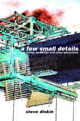 A Few Small Details Essays on Design and Other Excursions