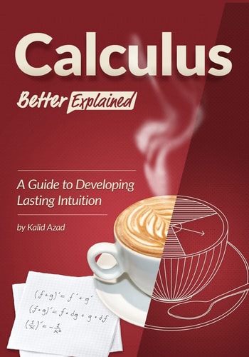Calculus, Better Explained A Guide To Developing Lasting Intuition