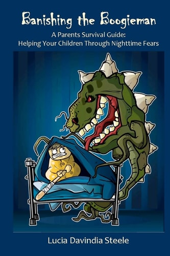 Banishing the Boogieman A Parents Survival Guide: Helping Your Children Through Nighttime Fear