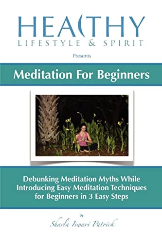 Meditation For Beginners Debunking Meditation Myths While Introducing Easy Meditation Techniques for Beginners In 3 Easy Steps