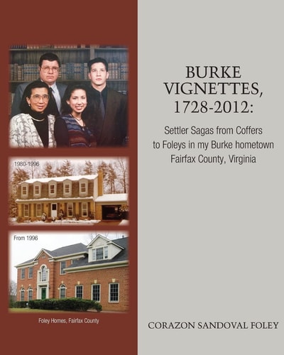 Burke Vignettes, 1728 - 2012 Settler Sagas From Coffers to Foleys In My Hometown of Burke, Fairfax County, Virginia