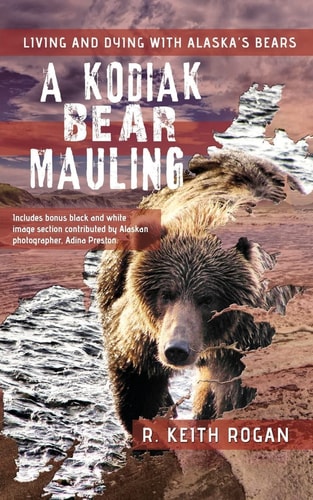 A Kodiak Bear Mauling Living and Dying with Alaska's Bears