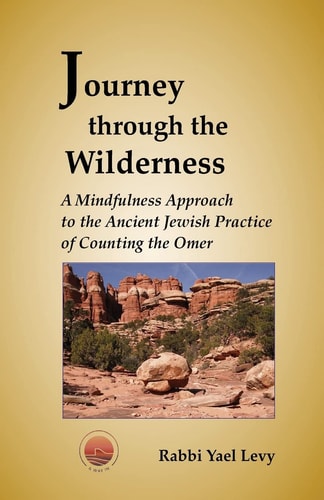 Journey Through the Wilderness A Mindfulness Approach to the Ancient Jewish Practice of Counting the Omer