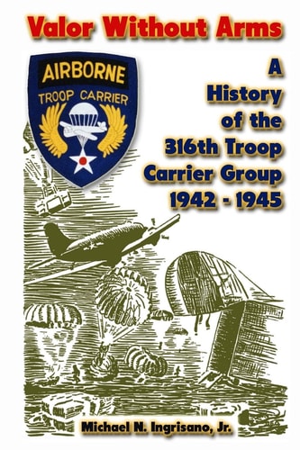 Valor Without Arms A History of the 316th Troop Carrier Group 1942-1945