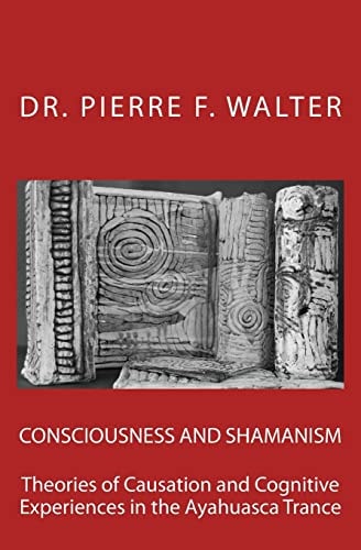 Consciousness and Shamanism Theories of Causation and Cognitive Experiences in the Ayahuasca Trance