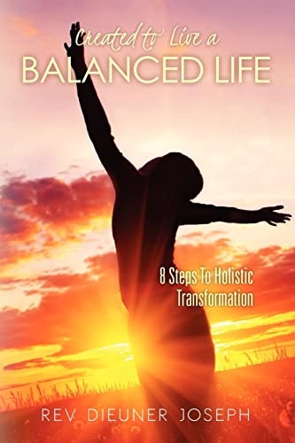 Created to Live a Balanced Life 8 Steps To Holistic Transformation