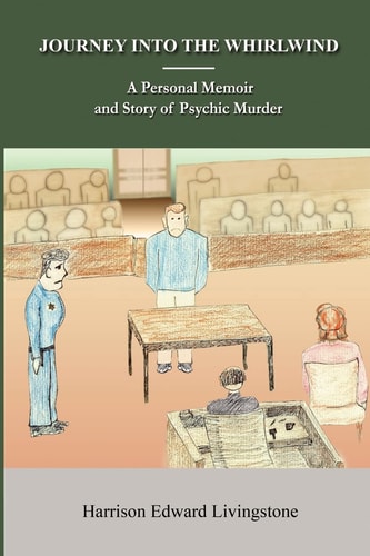 Journey Into the Whirlwind A Personal Memoir and Story of Psychic Murder, the Dictatorship and Mind-Control of Writing and Publishing. the True Story of What One Publisher Did to an Author