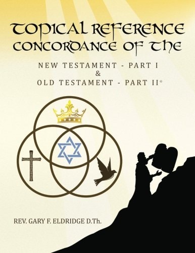 Topical Reference Concordance of The New and Old Testament Part 1 and Part 2