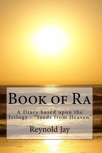Book of Ra A Diary Based Upon the Trilogy: "Seeds from Heaven"