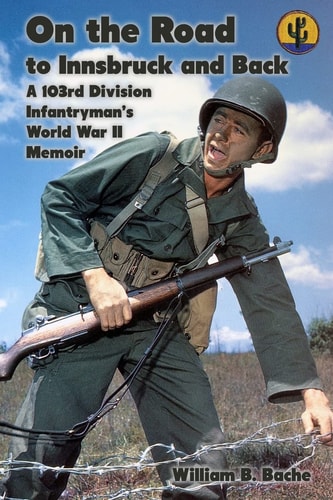 On the Road to Innsbruck and Back A 103rd Division Infantryman's World War II Memoir