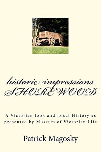 Historic Impressions Shorewood A Victorian Look and Local History As Presented by Museum of Victorian Life