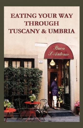 Eating Your Way Through Tuscany and Umbria A Field Guide