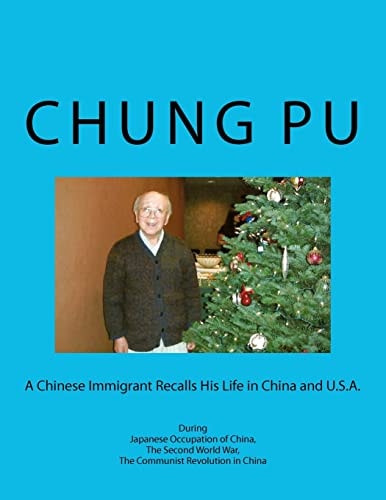A Chinese Immigrant Recalls His Life in China and U.S.A. During Japanese Occupation of China, The Second World War, The Communist Revolution in China