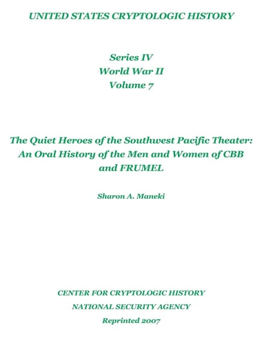 The Quiet Heroes of the Southwest Pacific Theater An Oral History of the Men and Women of CBB and FRUMEL: United States Cryptologic History, Series IV, World War II, Volume 7