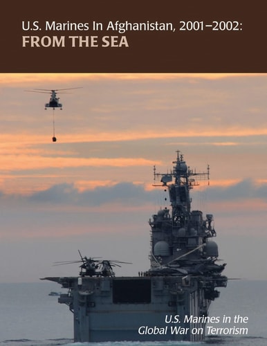 From the Sea: U. S. Marines in Afghanistan, 2001 - 2002 U. S. Marines in the Global War on Terrorism