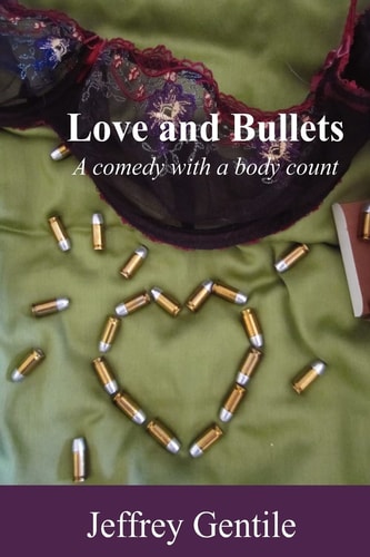 Love and Bullets A Comedy with a Body Count