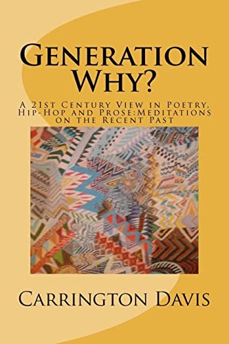 Generation Why? A 21st Century View in Poetry, Hip-Hop and Prose: Meditations on the Recent Past