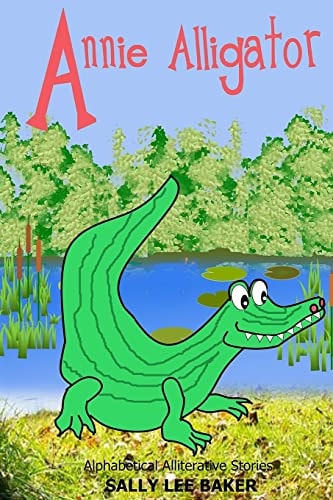 Annie Alligator A Fun Read Aloud Illustrated Tongue Twisting Tale Brought to You by the Letter "A".