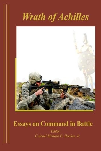 The Wrath of Achilles Essays on Command in Battle